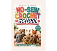 NO-SEW CROCHET SCHOOL: The Complete Guide to Seamless Amigurumi: Master Essential Crochet Skills & Create Adorable No-Sew Animal Patterns