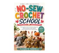 NO-SEW CROCHET SCHOOL: The Complete Guide to Seamless Amigurumi: Master Essential Crochet Skills & Create Adorable No-Sew Animal Patterns