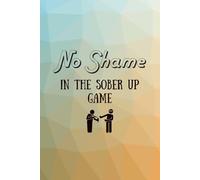 No Shame in the Sober Up Game - A Guided Sobriety Journal | 12-Month Reflective & Motivational Workbook for Healing, Growth & Self-Care | Daily Prompts & Weekly Check-ins