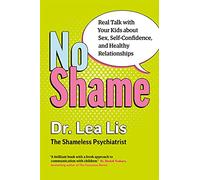 No Shame: Real Talk With Your Kids About Sex, Self-Confidence, and Healthy Relationships