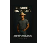 No Shoes, Big Dreams: The Rise of Kenny Chesney-Island Escapes, Country Roots, and Stadium-Sized Success