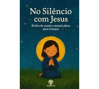 No Silêncio com Jesus: 30 dias de oração e atenção plena para crianças