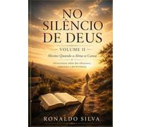NO SILÊNCIO DE DEUS Volume II: Mesmo Quando a Alma se Cansa Devocionais sobre dor silenciosa, esperança e perseverança