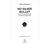 No Silver Bullet. Facciamo scoppiare la bolla dei quick fix organizzativi