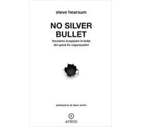 No Silver Bullet. Facciamo scoppiare la bolla dei quick fix organizzativi