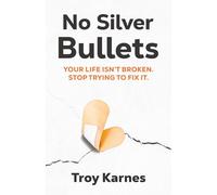 No Silver Bullets: Your life isn't broken. Stop trying to fix it.