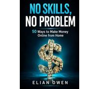 NO SKILLS, NO PROBLEM: 50 Real Ways to Make Money Online from Home (Even If You’re Starting from Zero)