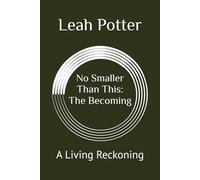 No Smaller Than This: The Becoming: A Living Reckoning