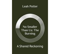 No Smaller Than Us: The Burning: A Shared Reckoning