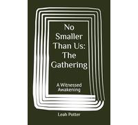 No Smaller Than Us: The Gathering: A Witnessed Awakening