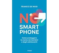 No smartphone. Come proteggere la mente dei bambini e degli adolescenti