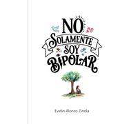 NO SOLAMENTE SOY BIPOLAR: Una historia sobre vínculos, pérdidas y reconstrucción