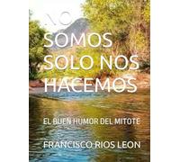 NO SOMOS SOLO NOS HACEMOS: EL BUEN HUMOR DEL MITOTE