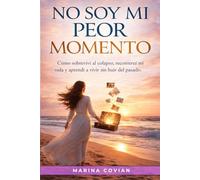 NO SOY MI PEOR MOMENTO: Cómo sobreviví al colapso, reconstruí mi vida y aprendí a vivir sin huir del pasado