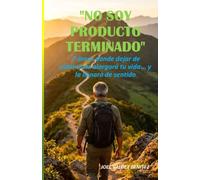 NO SOY PRODUCTO TERMINADO: 7 áreas donde dejar de estancarte alargará tu vida... y la llenará de sentido.