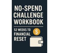 No Spend Challenge Workbook 52 Weeks To Financial Reset: A Guided Weekly Money Challenge to Stop Overspending, Save More, and Build Financial Discipline in One Year