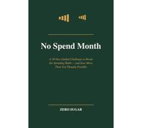 No Spend Month: A 30-Day Guided Challenge to Break the Spending Habit and Save More Than You Thought Possible
