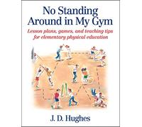 No Standing Around in My Gym: Lesson plans, games, and teaching tips for elementary physical education