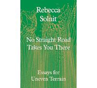 No Straight Road Takes You There : Essays for Uneven Terrain