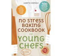 No Stress Baking Cookbook for Young Chefs: Complete Guide to Bake 100 Recipes including Pastries, Cookies, Muffins, Breads and Cakes