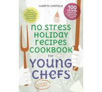 No Stress Holiday Recipes Cookbook for Young Chefs: The Complete Guide to 100 Easy, Festive Recipes From Holidays Around the World