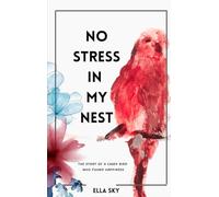 NO STRESS IN MY NEST: THE STORY OF A CAGED BIRD WHO FOUND HAPPINESS