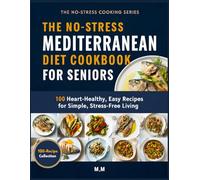 No-Stress Mediterranean Diet Cookbook for Seniors: 100 Heart-Healthy, Easy-to-Chew Recipes (Simple Meals, Gentle on Digestion, No Heavy Prep)