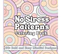 No Stress Patterns Coloring Book 50+ Bold and Easy Mindful Designs: Simple Geometric Art Therapy with Large Print Patterns | Stress Relief & Relaxation for Beginners Easy Mindful Coloring Pages