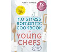 No Stress Romantic Cookbook for Young Chefs: Complete Guide to 90 Romantic Dishes for the Perfect Date Including Date Night Menu Suggestions