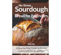 No-Stress Sourdough Bread for Beginners: A Step-by-Step Guide to Perfect Loaves with Minimal Effort
