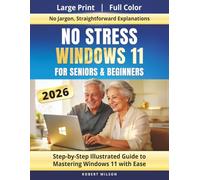 No Stress Windows 11 for Seniors and Beginners (2026): Step-by-Step Illustrated Guide to Mastering Windows 11 With Ease