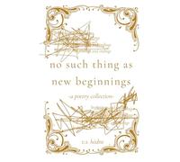 no such thing as new beginnings: a poetry collection