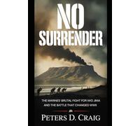 NO SURRENDER: THE MARINES’ BRUTAL FIGHT FOR IWO JIMA AND THE BATTLE THAT CHANGED WW11