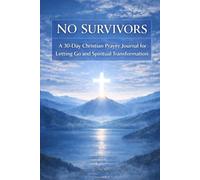 No Survivors: A 30-Day Christian Prayer Journal for Letting Go and Spiritual Transformation