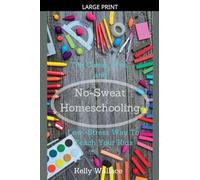 No-Sweat Homeschooling - The Cheap, Free, and Low-Stress Way To Teach Your Kids