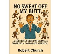 No Sweat Off My Butt: A Survival Guide for Living and Working in Corporate America