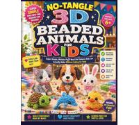 NO-TANGLE 3D BEADED ANIMALS FOR KIDS: Super-Simple, Mistake-Proof Bead Pet Patterns Kids Can Actually Make Without Asking for Help