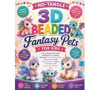 No-Tangle 3D Beaded Fantasy Pets for Kids: A Fun, Beginner-Friendly Handbook to Creating Adorable Three-Dimensional Bead Animals with Easy Patterns, Simple Techniques, and Imaginative Designs