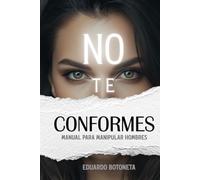 NO TE CONFORMES: MANUAL PARA MANIPULAR HOMBRES: (Spanish Edition).