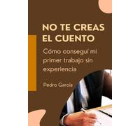 No te creas el cuento: Cómo conseguí mi primer trabajo sin experiencia
