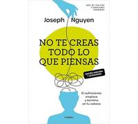 No te creas todo lo que piensas (edición ampliada y actualizada): El sufrimiento empieza y termina en tu cabeza