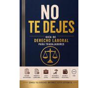 NO TE DEJES: GUIA DE DERECHO LABORAL PARA TRABAJADORES