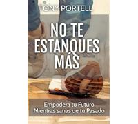 No Te Estanques Más: Empodera tu Futuro Mientras sanas de tu Pasado