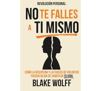 No te falles a ti mismo: Cómo la disciplina y la fuerza de voluntad pueden dejar de sabotear tu vida