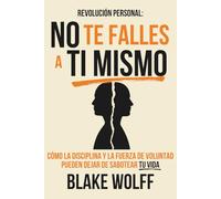 No te falles a ti mismo: Cómo la disciplina y la fuerza de voluntad pueden dejar de sabotear tu vida