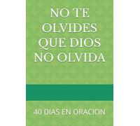 NO TE OLVIDES QUE DIOS NO OLVIDA: 40 DIAS EN ORACION