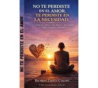 NO TE PERDISTE EN EL AMOR. TE PERDISTE EN LA NECESIDAD: CÓMO EL APEGO NOS ROBA LA IDENTIDAD Y COMO VOLVER A NOSOTROS