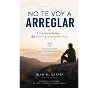NO TE VOY A ARREGLAR: Una nueva forma de amar, liderar y acompañar.