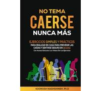 NO TEMA CAERSE NUNCA MÁS: EJERCICIOS SIMPLES Y PRÁCTICOS PARA REALIZAR EN CASA PARA PREVENIR LAS CAÍDAS Y SENTIRSE SEGURO EN 28 DÍAS- CON ACCESO EXCLUSIVO LOS VIDEOS DE LOS EJERCICIOS