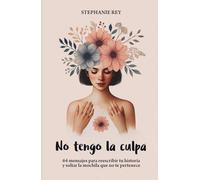 No tengo la culpa: 64 mensajes para reescribir tu historia y soltar la mochila que no te pertenece. LIBRO EN BLANCO Y NEGRO